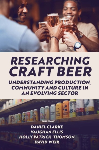 Researching Craft Beer, David Weir, Daniel Clarke, Holly Patrick-Thomson, Vaughan Ellis