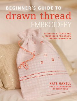 Beginner's Guide to Drawn Thread Embroidery, Kate Haxell