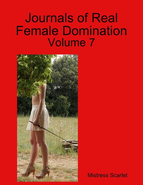 Journals of Real Female Domination: Volume 7, Mistress Scarlet