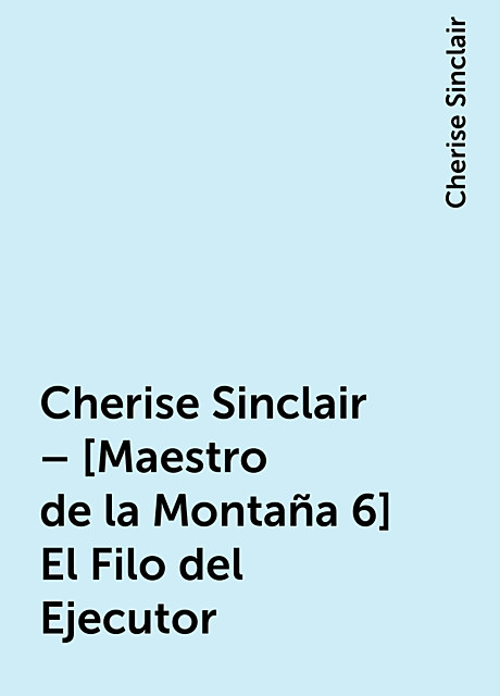 Cherise Sinclair – [Maestro de la Montaña 6] El Filo del Ejecutor, Cherise Sinclair