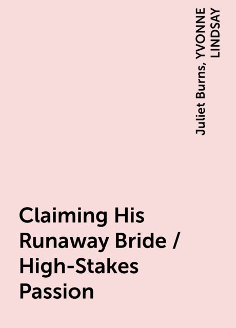 Claiming His Runaway Bride / High-Stakes Passion, YVONNE LINDSAY, Juliet Burns