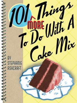 101 More Things To Do With A Cake Mix, Stephanie Ashcraft