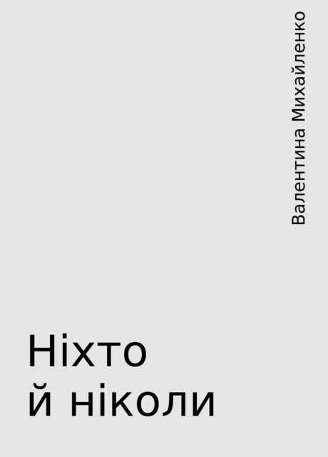 Ніхто й ніколи, Валентина Михайленко