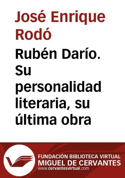 Rubén Darío. Su personalidad literaria, su última obra, José Enrique Rodó
