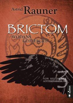 Brictom – Wodans Götterlied. Von keltischer Götterdämmerung 3, Astrid Rauner