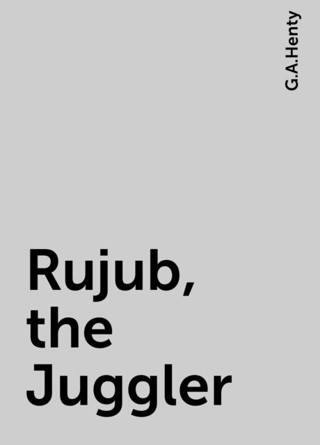 Rujub, the Juggler, G.A.Henty