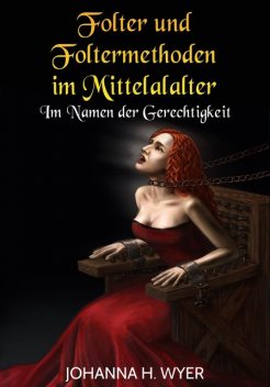 Folter und Foltermethoden im Mittelalter, Johanna H. Wyer