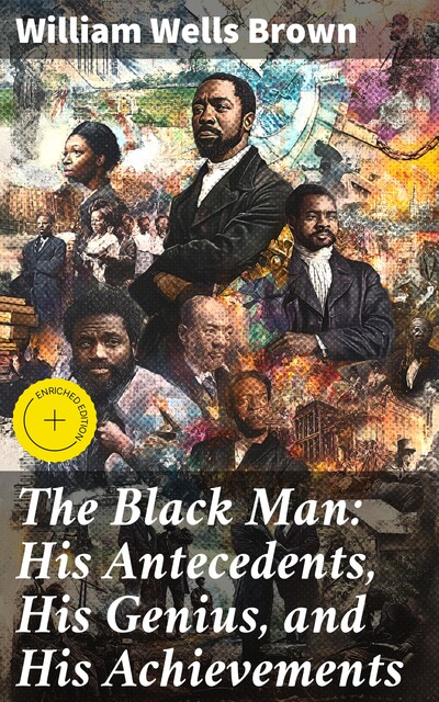 The Black Man: His Antecedents, His Genius, and His Achievements, William Wells Brown