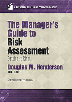 The Manager’s Guide to Risk Assessment, CBCP, Douglas M. Henderson FSA