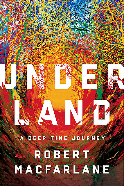 Underland: A Deep Time Journey, Robert Macfarlane