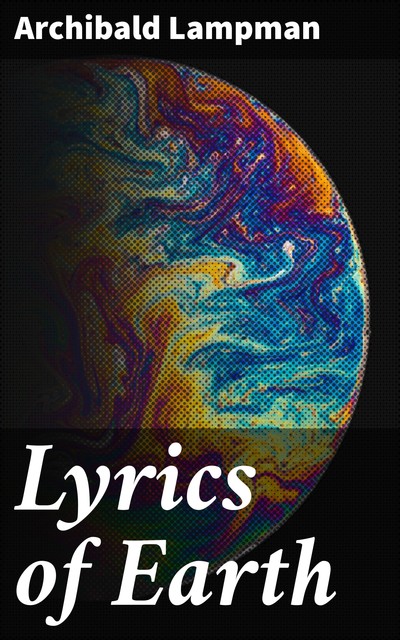 Lyrics of Earth, Archibald Lampman