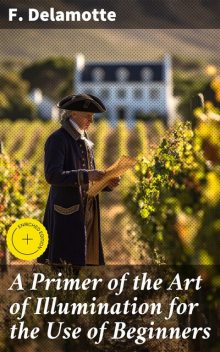 A Primer of the Art of Illumination for the Use of Beginners, F.Delamotte