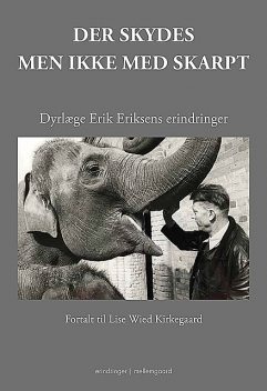 Der skydes – men ikke med skarpt Dyrlæge Erik Eriksens erindringer, Lise Wied Kirkegaard