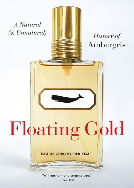 Floating Gold: The Search for Ambergris, The Most Elusive Natural Substance in the World, Christopher Kemp