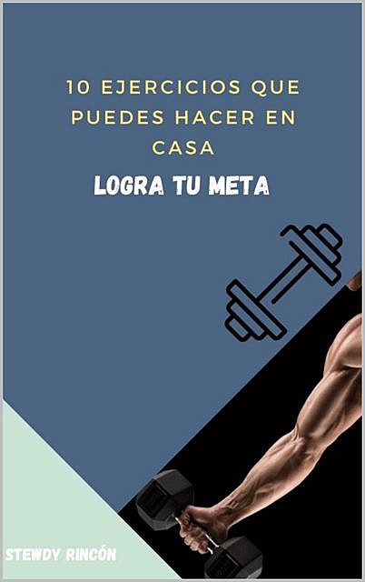 10 EJERCICIOS PARA HACER EN CASA: Ejercita en casa y logra los resultados que quieres, la guia perfecta (Spanish Edition), Stewdy Rincon