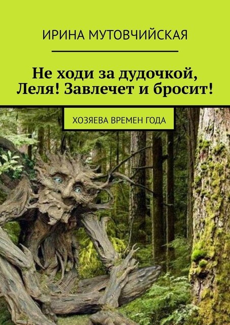 Не ходи за дудочкой Леля! Завлечет и бросит!. Хозяева времен года, Ирина Мутовчийская
