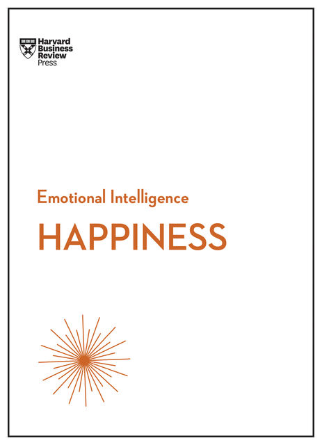 Happiness (HBR Emotional Intelligence Series), Daniel Gilbert, Harvard Business Review, Teresa Amabile, Annie McKee, Gretchen Spreitzer