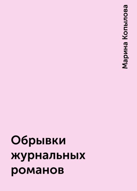 Обрывки журнальных романов, Марина Копылова