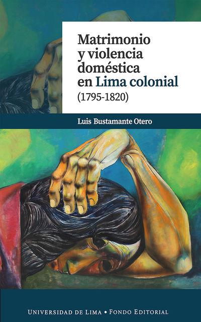 Matrimonio y violencia doméstica en Lima colonial (1795–1820), Luis Bustamante Otero