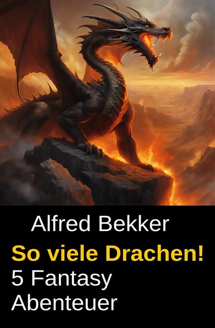 So viele Drachen! 5 Fantasy Abenteuer, Alfred Bekker