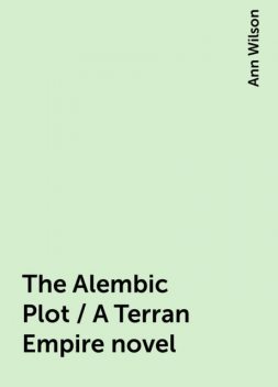 The Alembic Plot / A Terran Empire novel, Ann Wilson