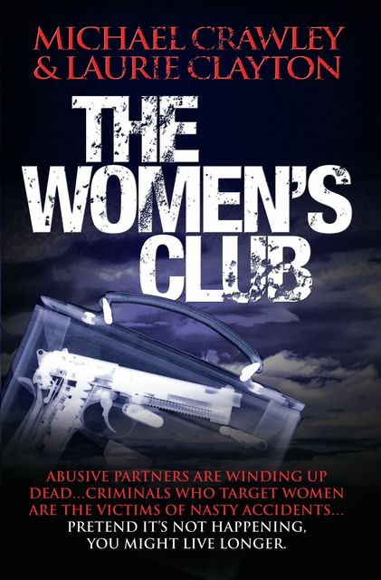 The Women's Club – Abusive partners are winding up deadCriminals who target women are the victims of nasty accidentsPretend it's not happening, you might live longer, Laurie Clayton, Michael Crawley