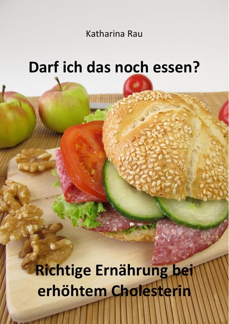Darf ich das noch essen? Richtige Ernährung bei erhöhtem Cholesterin, Katharina Rau