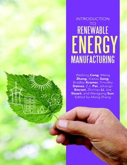 Introduction to Renewable Energy Manufacturing, Bradley Kramer, Jahangir Emrani, Joe Stuart, Meng Zhang, Timothy Deines, Wangping Sun, Weilong Cong, Xiaoxu Song, Z.J. Pei, Zhichao Li