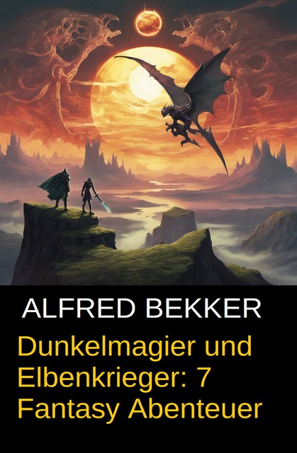 Dunkelmagier und Elbenkrieger: 7 Fantasy Abenteuer, Alfred Bekker