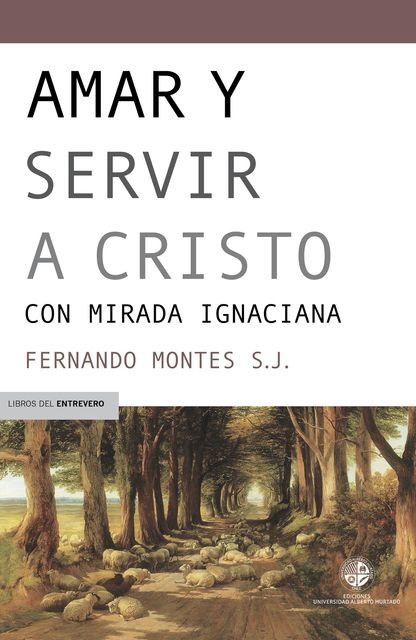 Amar y servir a Cristo. Con mirada ignaciana, Fernando Montes S.J.