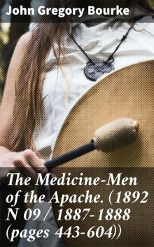 The Medicine-Men of the Apache. (1892 N 09 / 1887–1888 (pages 443–604)), John Gregory Bourke