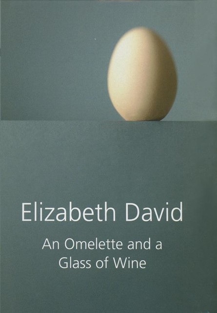 An Omelette and a Glass of Wine, Elizabeth David