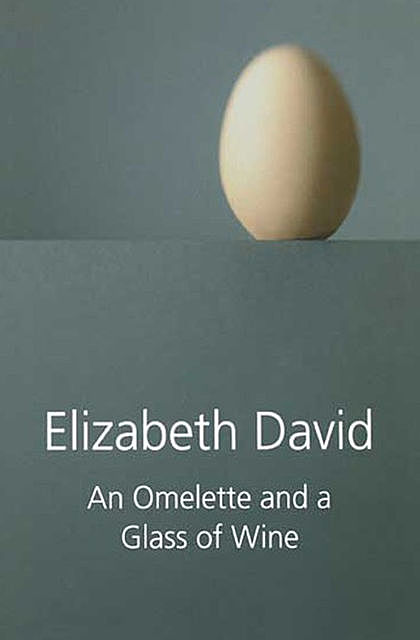 An Omelette and a Glass of Wine, Elizabeth David