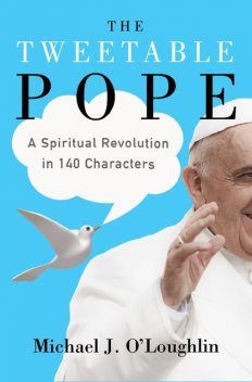 The Tweetable Pope, Michael J. O'Loughlin