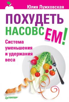 Похудеть насовсем! Система уменьшения и удержания веса, Юлия Лужковская