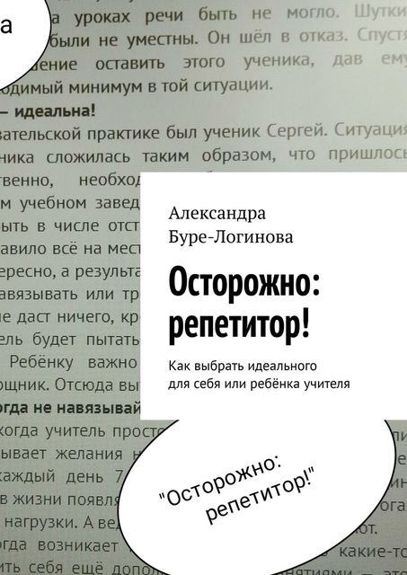 Осторожно: репетитор!. Как выбрать идеального для себя или ребенка учителя, Александра Логинова