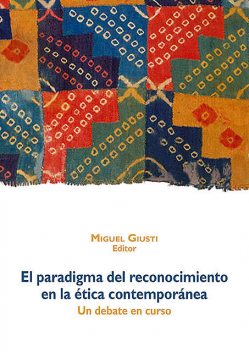 El paradigma del reconocimiento en la ética contemporánea, editor, Miguel Giusti
