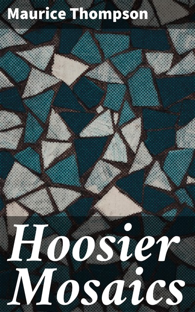 Hoosier Mosaics, Maurice Thompson