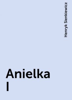 Anielka I, Henryk Sienkiewicz