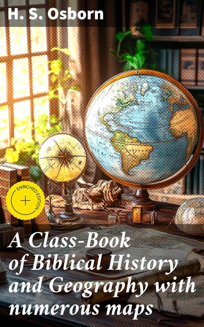 A Class-Book of Biblical History and Geography with numerous maps, H.S. Osborn