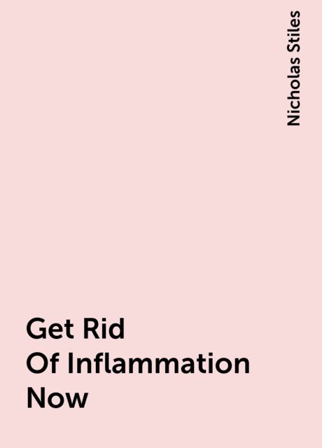 Get Rid Of Inflammation Now, Nicholas Stiles