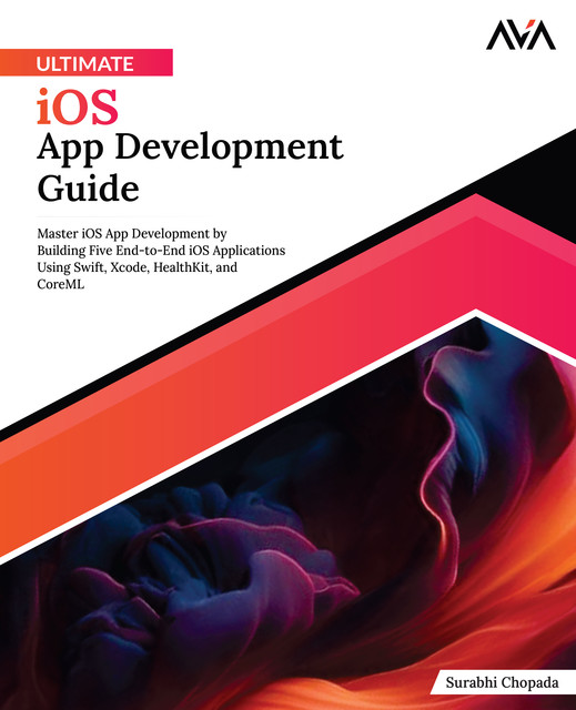 Ultimate iOS App Development Guide, Surabhi Chopada