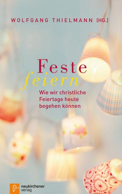 Feste feiern, Anselm Grün, Michael Blume, Heinrich Bedford-Strohm, Wolfgang Thielmann, Christina Brudereck, Alexander Brüggemann, Anna Papathanasiou, Benjamin, Ekkehard Rüger, Heidi Marie Lindekleiv, Ilse Junkermann, Irmgard Schwaetzer, Laura Diaz Rudilla, Ulrike Lotze