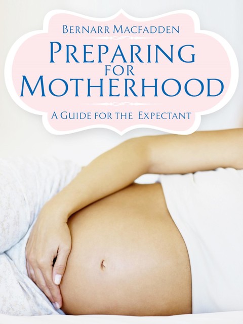 Preparing for Motherhood – A Guide for the Expectant, Bernarr Macfadden