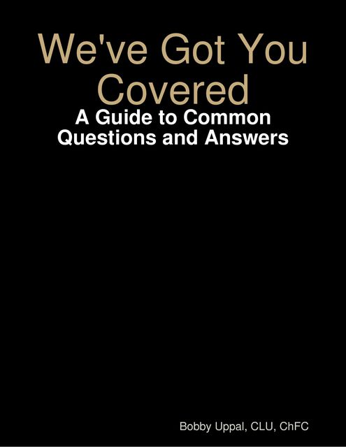 We've Got You Covered: A Guide to Common Questions and Answers, CLU, ChFC, Bobby Uppal