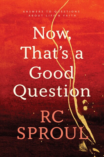 Now, That's a Good Question!, R.C.Sproul
