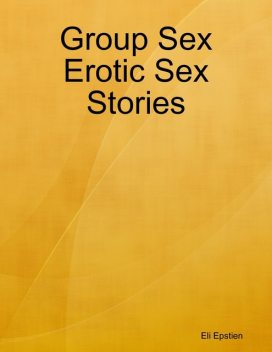 Group Sex Erotic Sex Stories, Eli Epstien