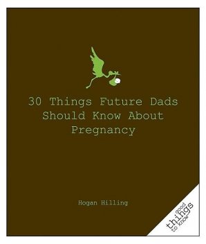 30 Things Future Dads Should Know About P, Hogan Hilling