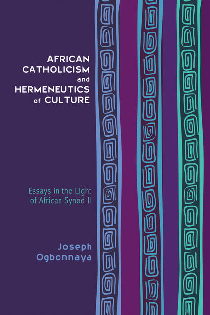 African Catholicism and Hermeneutics of Culture, Joseph Ogbonnaya