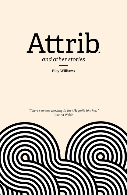 Attrib. and Other Stories, Eley Williams